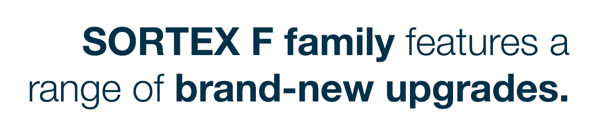 SORTEX F family features a range of brand-new upgrades 
