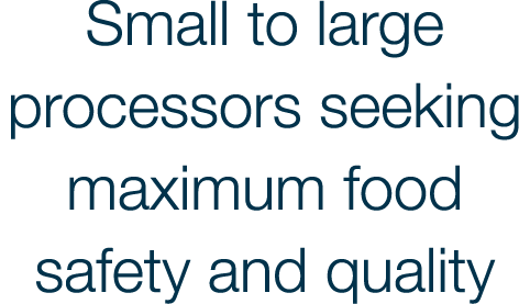 Small to large processors seeking maximum food safety and quality